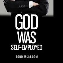 Todd McBroom Set Launches GOD WAS SELF EMPLOYED Today