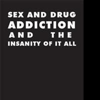 'Sex and Drug Addiction And The Insanity of It All' is Released