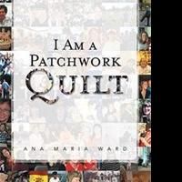Ana Maria Ward Reveals Life Story in I AM A PATCHWORK QUILT