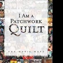 Ana Maria Ward Reveals Life Story in I AM A PATCHWORK QUILT