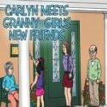 New Children's Book, CARYLN MEETS GRANNY GIRL'S NEW FRIENDS, Helps Youngsters Underst