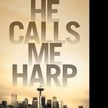 Heather White Driscoll's New Book, HE CALLS ME HARP, is Released