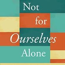 UUA Bookstore to Release NOT FOR OURSELVES ALONE Edited by Laurel Hallman and Burton 