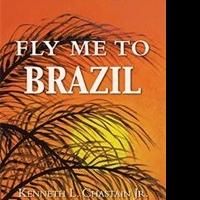 Kenneth L. Chastain Jr. Releases FLY ME TO BRAZIL