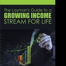 Kevin Rust's New Book, THE LAYMAN'S GUIDE TO GROWING INCOME STREAM FOR LIFE' is Now A