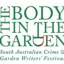THE BODY IN THE GARDEN Crime and Garden Writers' Festival Set for Adelaide, Now thru 