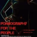 Theater for the New City Premieres Spookfish's PORNOGRAPHY FOR THE PEOPLE, Now thru…