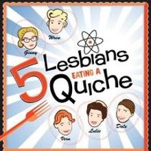 5 LESBIANS EATING A QUICHE Set for Open-Ended Run at Snapple Center, Beg. Today