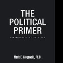 Mark E. Glogowski Releases 'The Political Primer'