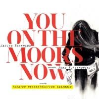 Theater Reconstruction Ensemble to Stage World Premiere of YOU ON THE MOORS NOW