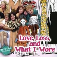 LOVE, LOSS, AND WHAT I WORE Comes to Elmwood Playhouse, Now thru 2/8