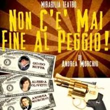 'NON C'E' MAI FINE AL PEGGIO', la nuova commedia scritta e diretta da Andrea Murchio