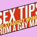 SEX TIPS FOR STRAIGHT WOMEN FROM A GAY MAN Aims for Off-Broadway Premiere, Winter…