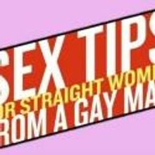 SEX TIPS FOR STRAIGHT WOMEN FROM A GAY MAN Aims for Off-Broadway Premiere, Winter 201