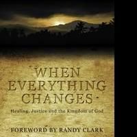 WHEN EVERYTHING CHANGES: Healing, Justice and the Kingdom of God is Released