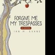 Ian M. Evans Pens FORGIVE ME MY TRESPASSES