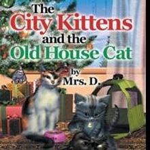 New Children's Book by Mrs. D, THE CITY KITTENS AND THE OLD HOUSE CAT, is Released