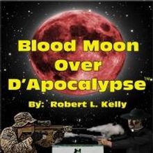 Robert L. Kelly Releases BLOOD MOON OVER D'APOCALYPSE