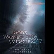 Anthony Francesco Releases GOD'S WARNING 2016/MIRACLE 2017