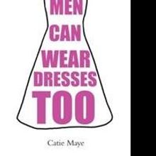 Catie Maye Releases 'Men Can Wear Dresses Too'