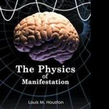 Louis M. Houston Explores THE PHYSICS OF MANIFESTATION in New Book
