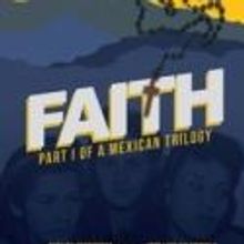 FAITH: PART ONE OF A MEXICAN TRILOGY World Premiere Plays Latino Theater Company, 10/