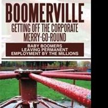 'BOOMERVILLE: Getting Off the Corporate Merry-Go-Round' Offers Survival Guide for Bab