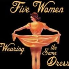 BWW Review: FIVE WOMEN WEARING THE SAME DRESS Shows the Evolving Female Role in Socie