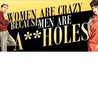 Women Are Crazy Because Men Are A**holes Opens on July 25 at the Macha Theatre in…