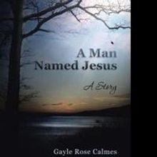Gayle Rose Calmes Releases Christian Historical Fiction, A MAN NAMED JESUS