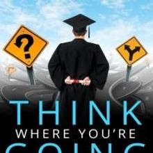 THINK WHERE YOU'RE GOING Helps Grads Become Successful