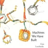MACHINES WE HAVE BUILT by Gian Lombardo is Available Now