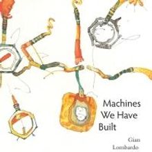 MACHINES WE HAVE BUILT by Gian Lombardo is Available Now