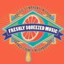 The Pacific Symphony Presents FRESH SQUEEZED MUSIC
