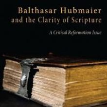 BALTHASAR HUBMAIER AND THE CLARITY OF SCRIPTURE by Graeme R. Chatfield Available 12/2