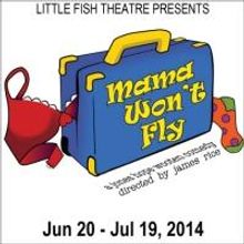 MAMA WON'T FLY to Open 6/20 at Little Fish Theatre