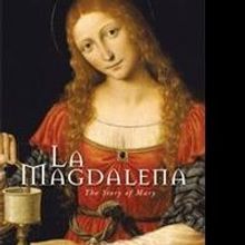 LA MAGDALENA Expores Controversial Life of Mary Magdalene