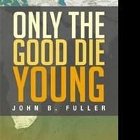 John B. Fuller Releases Memoir, ONLY THE GOOD DIE YOUNG