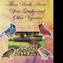 John E. Bush Releases THEM BIRDS ARE IN YOUR GARDEN AND OTHER VIGNETTES
