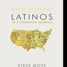Steve Moya Examines GREAT POTENTIAL: LATINOS IN CHANGING AMERICA