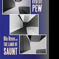 Robert Pew Releases BLUE ROSE AND THE LAND OF SAUNT