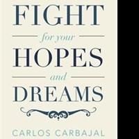 Carlos Carbajal Releases FIGHT FOR YOUR HOPES AND DREAMS