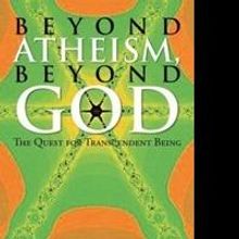 Philip A. Stahl Offers New Theories of Belief and 'Being' in BEYOND ATHEISM, BEYOND G