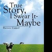 Harvey Cappel Releases TRUE STORY, I SWEAR IT - MAYBE