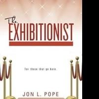 Jon L. Pope Releases THE EXHIBITIONIST