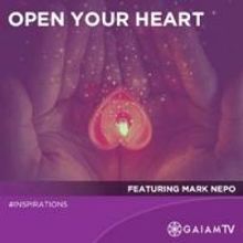 Mark Nepo Tells Readers to OPEN YOUR HEART