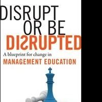 Disrupt or Be Disrupted: A Blueprint for Change in Management Education is Released
