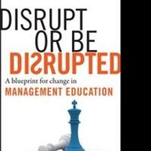 Disrupt or Be Disrupted: A Blueprint for Change in Management Education is Released