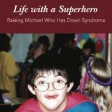Kathryn Hulings Releases LIFE WITH A SUPERHERO: Raising Michael Who Has Down Syndrome