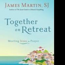 From Bestselling Author James Martin, a First-of-its-Kind E-Book, TOGETHER ON RETREAT
